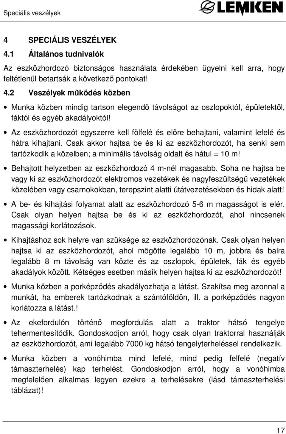 Csak akkor hajtsa be és ki az eszközhordozót, ha senki sem tartózkodik a közelben; a minimális távolság oldalt és hátul = 10 m! Behajtott helyzetben az eszközhordozó 4 m-nél magasabb.