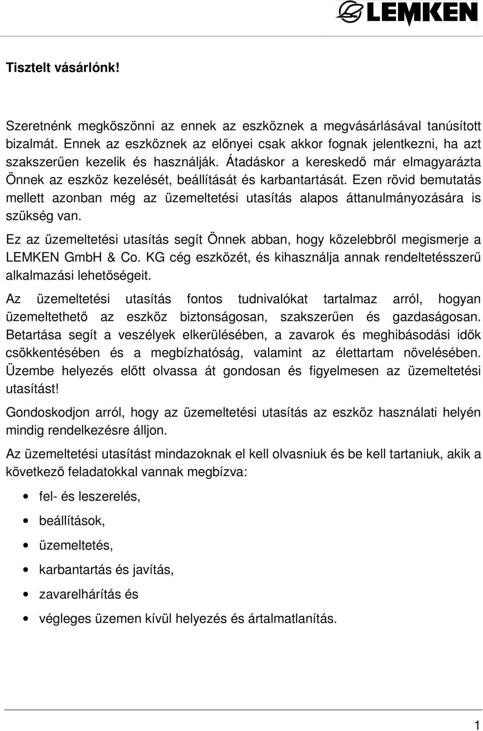 Ezen rövid bemutatás mellett azonban még az üzemeltetési utasítás alapos áttanulmányozására is szükség van.