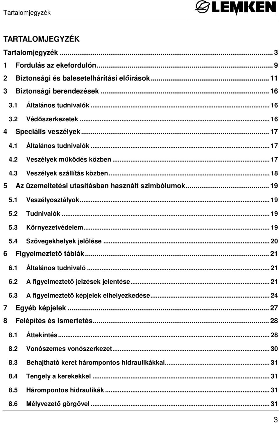 1 Veszélyosztályok... 19 5.2 Tudnivalók... 19 5.3 Környezetvédelem... 19 5.4 Szövegekhelyek jelölése... 20 6 Figyelmeztetı táblák... 21 6.1 Általános tudnivaló... 21 6.2 A figyelmeztetı jelzések jelentése.