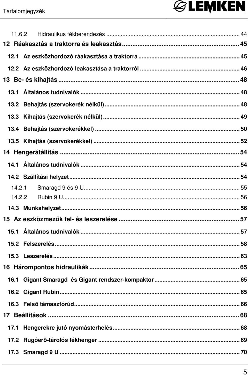 5 Kihajtás (szervokerékkel)... 52 14 Hengerátállítás... 54 14.1 Általános tudnivalók... 54 14.2 Szállítási helyzet... 54 14.2.1 Smaragd 9 és 9 U... 55 14.2.2 Rubin 9 U... 56 14.3 Munkahelyzet.