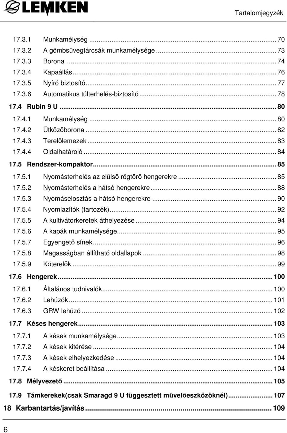 .. 85 17.5.2 Nyomásterhelés a hátsó hengerekre... 88 17.5.3 Nyomáselosztás a hátsó hengerekre... 90 17.5.4 Nyomlazítók (tartozék)... 92 17.5.5 A kultivátorkeretek áthelyezése... 94 17.5.6 A kapák munkamélysége.