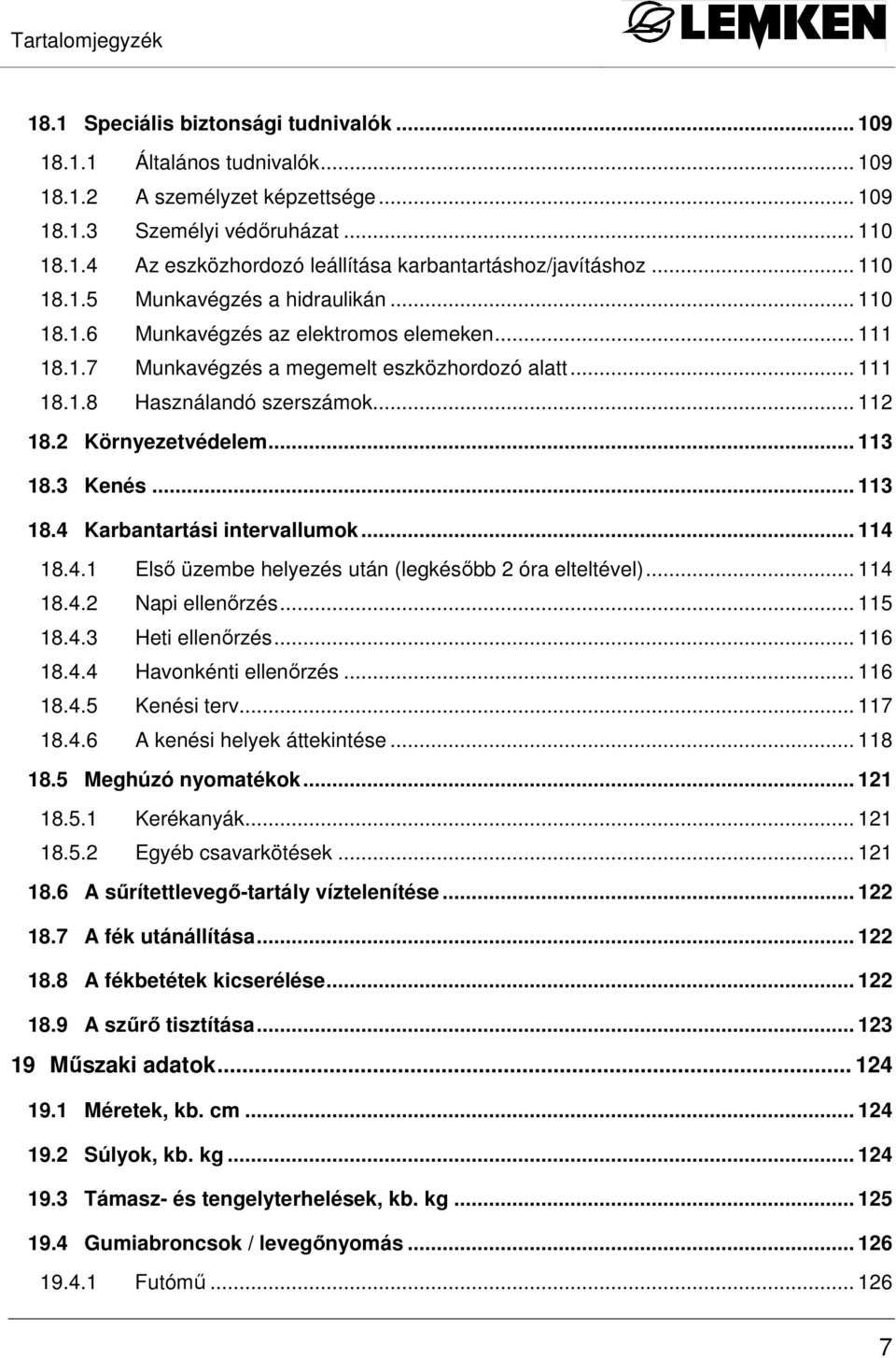 2 Környezetvédelem... 113 18.3 Kenés... 113 18.4 Karbantartási intervallumok... 114 18.4.1 Elsı üzembe helyezés után (legkésıbb 2 óra elteltével)... 114 18.4.2 Napi ellenırzés... 115 18.4.3 Heti ellenırzés.