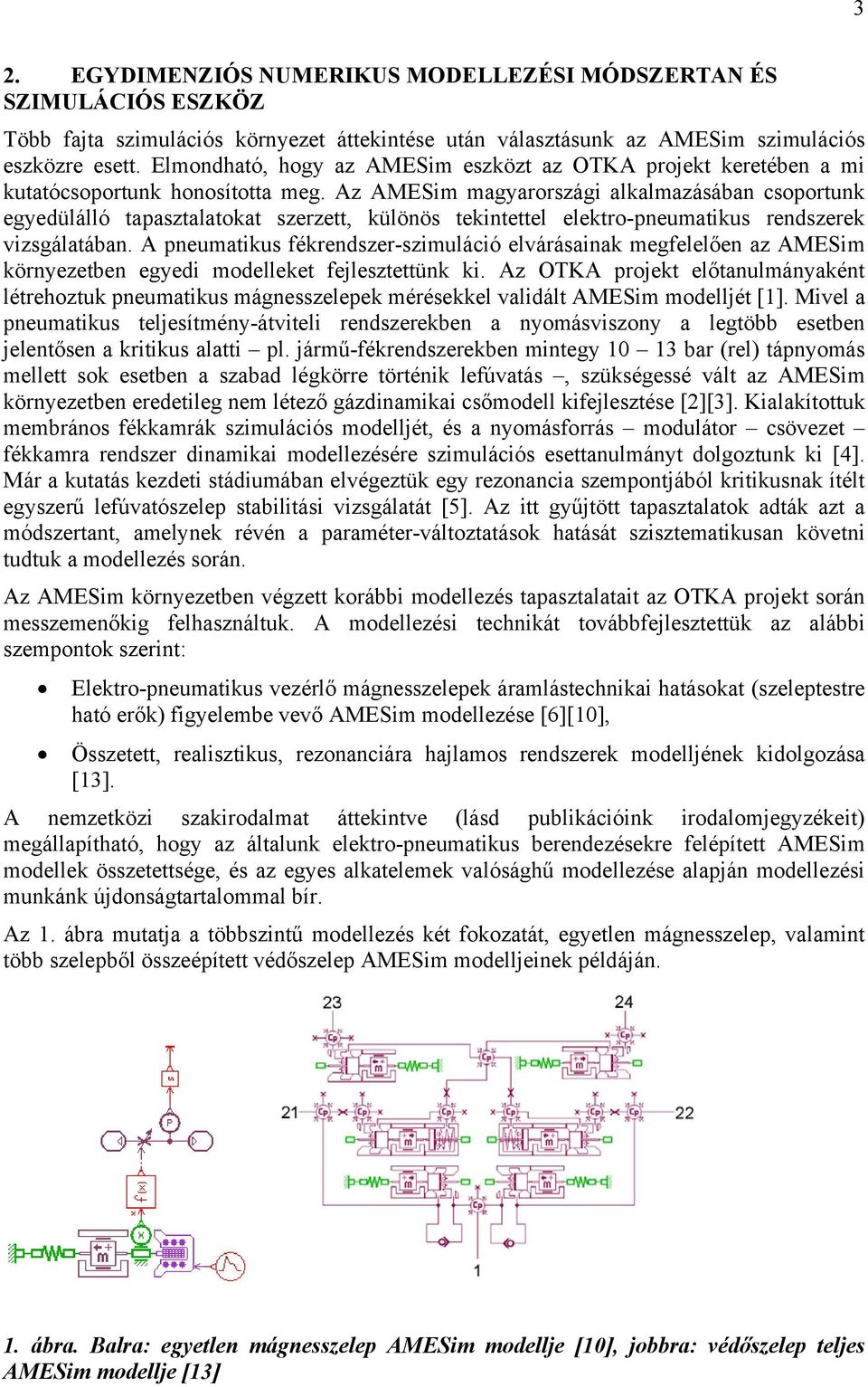 Az AMESim magyarországi alkalmazásában csoportunk egyedülálló tapasztalatokat szerzett, különös tekintettel elektro-pneumatikus rendszerek vizsgálatában.
