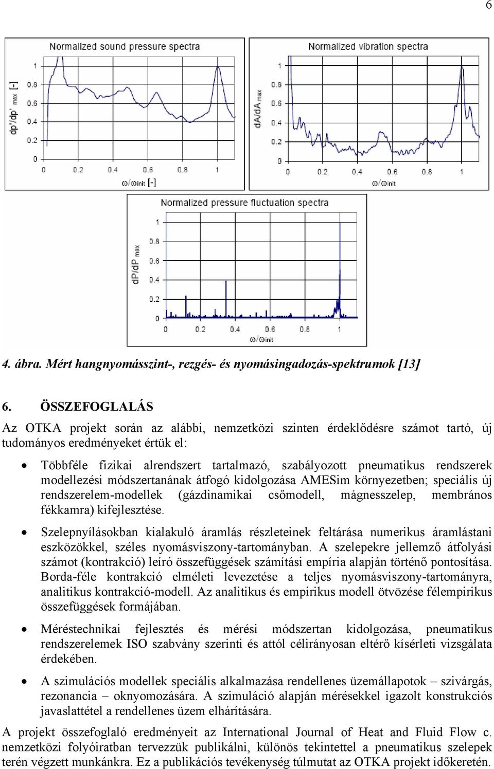 rendszerek modellezési módszertanának átfogó kidolgozása AMESim környezetben; speciális új rendszerelem-modellek (gázdinamikai csőmodell, mágnesszelep, membrános fékkamra) kifejlesztése.