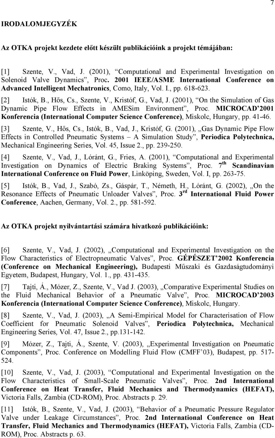[2] Istók, B., Hős, Cs., Szente, V., Kristóf, G., Vad, J. (2001), On the Simulation of Gas Dynamic Pipe Flow Effects in AMESim Environment, Proc.