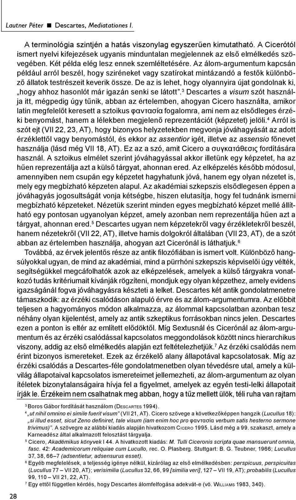 Az álom-argumentum kapcsán például arról beszél, hogy sziréneket vagy szatírokat mintázandó a festők különböző állatok testrészeit keverik össze.