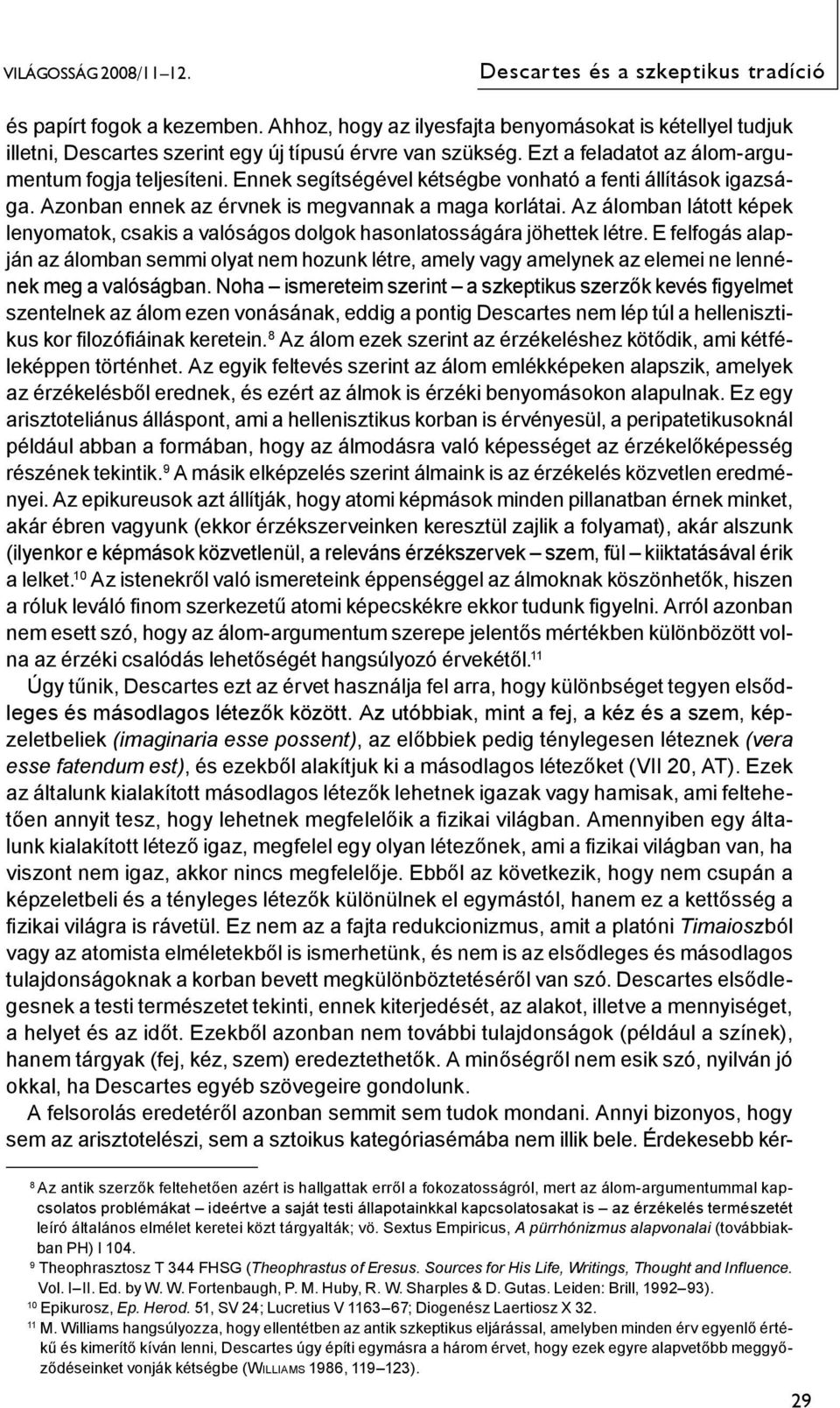 Ennek segítségével kétségbe vonható a fenti állítások igazsága. Azonban ennek az érvnek is megvannak a maga korlátai.