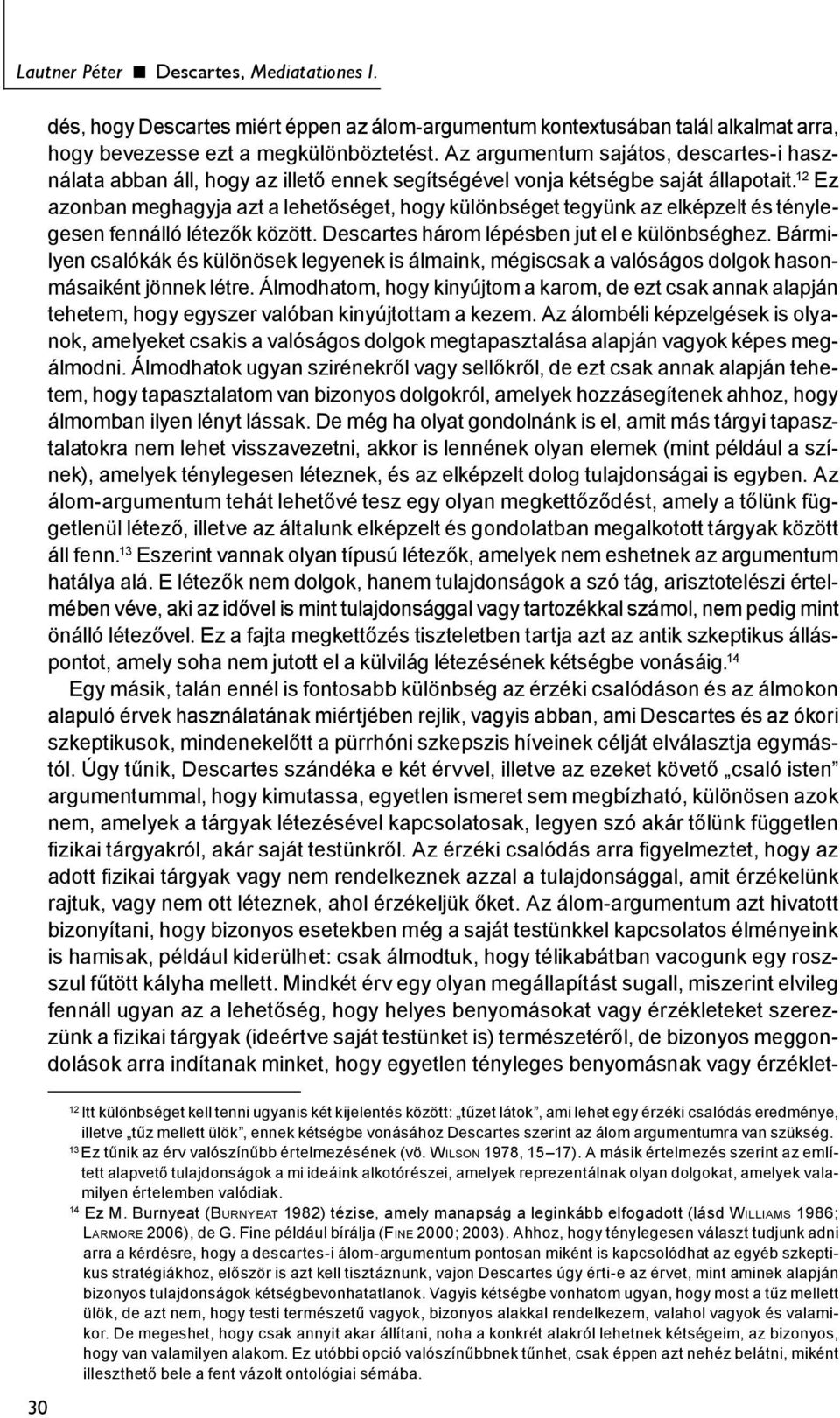 12 Ez azonban meghagyja azt a lehetőséget, hogy különbséget tegyünk az elképzelt és ténylegesen fennálló létezők között. Descartes három lépésben jut el e különbséghez.