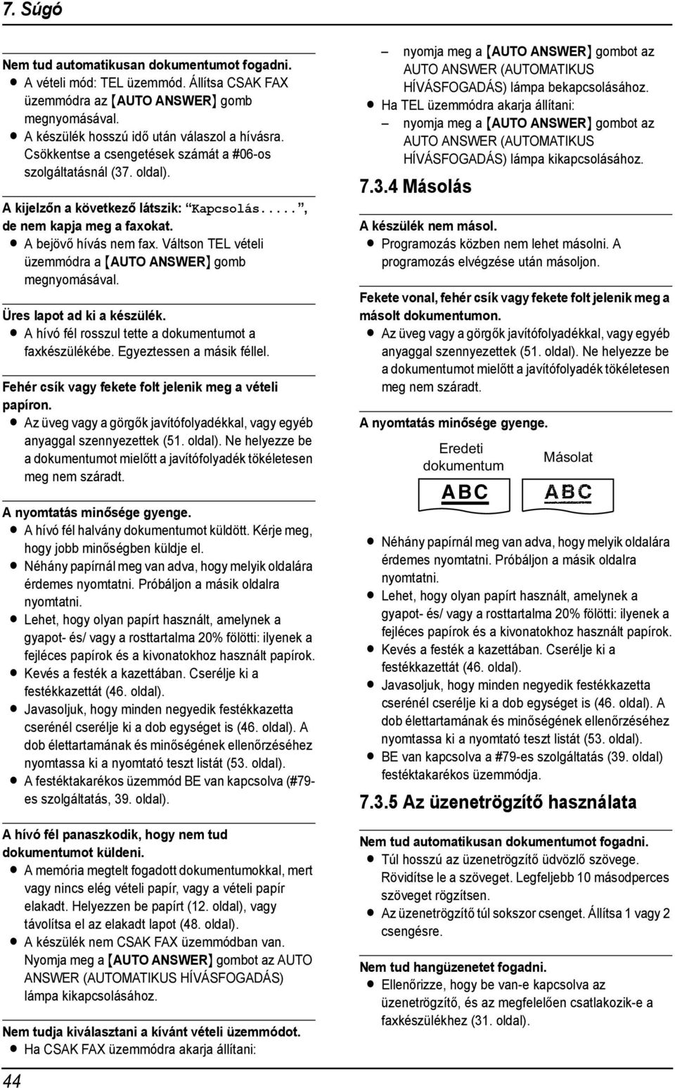 Váltson TEL vételi üzemmódra a {AUTO ANSWER} gomb megnyomásával. Üres lapot ad ki a készülék. L A hívó fél rosszul tette a dokumentumot a faxkészülékébe. Egyeztessen a másik féllel.
