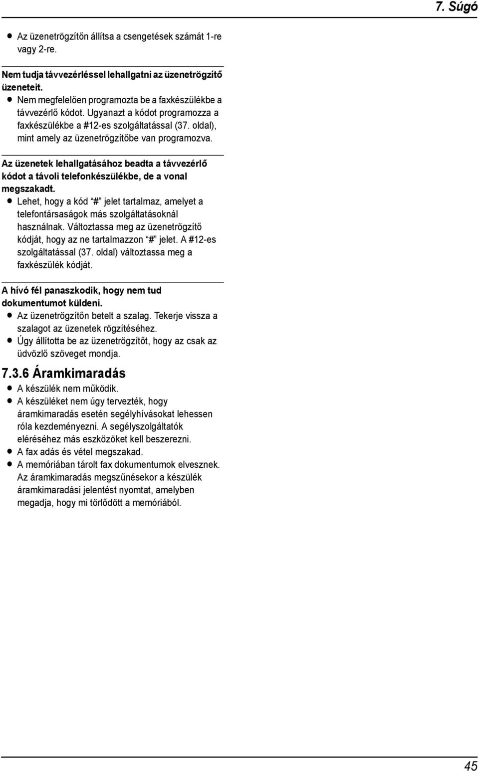 Az üzenetek lehallgatásához beadta a távvezérlő kódot a távoli telefonkészülékbe, de a vonal megszakadt.