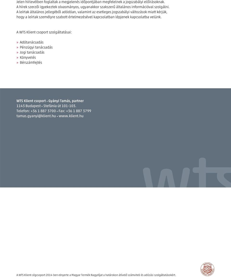 A WTS Klient csoport szolgáltatásai:» Adótanácsadás» Pénzügyi tanácsadás» Jogi tanácsadás» Könyvelés» Bérszámfejtés WTS Klient csoport Gyányi Tamás, partner 1143 Budapest Stefánia út 101-103.