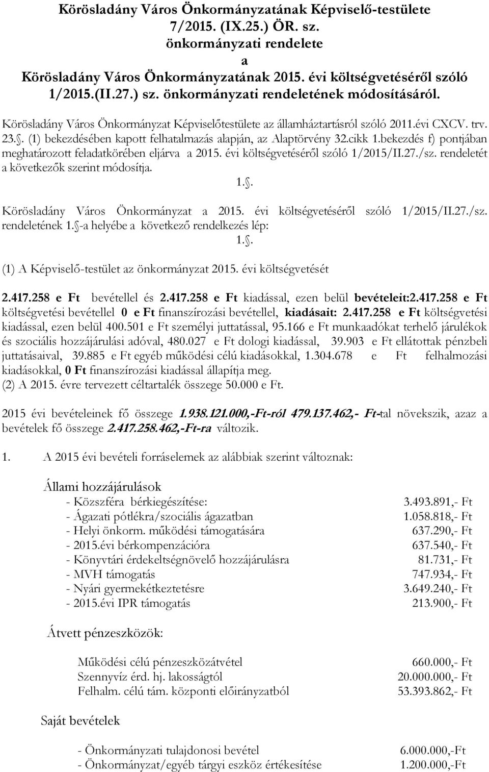 . (1) bekezdésében kapott felhatalmazás alapján, az Alaptörvény 32.cikk 1.bekezdés f) pontjában meghatározott feladatkörében eljárva a 2015. évi költségvetéséről szóló 1/2015/II.27./sz.