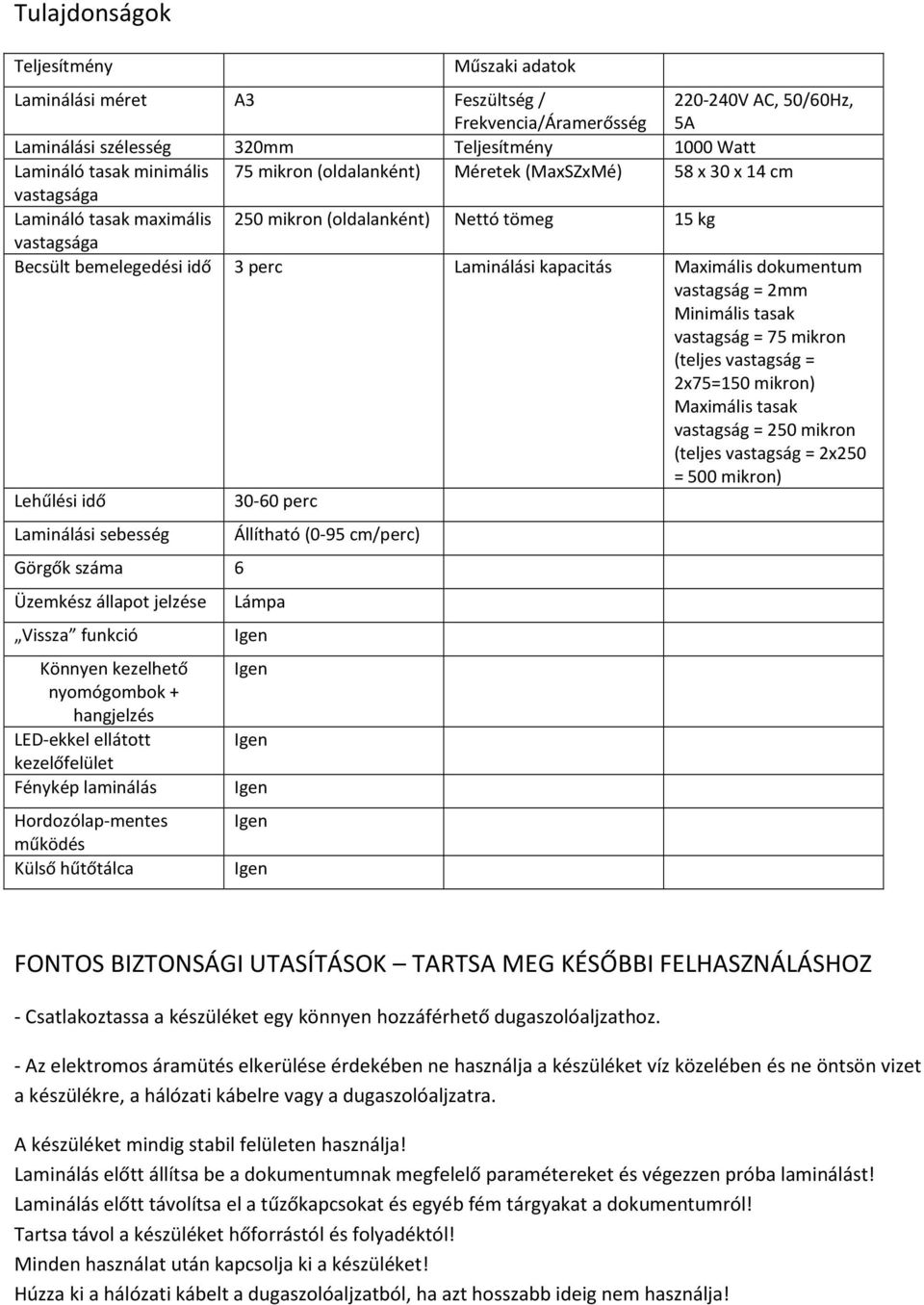 kapacitás Maximális dokumentum vastagság = 2mm Minimális tasak vastagság = 75 mikron (teljes vastagság = 2x75=150 mikron) Maximális tasak vastagság = 250 mikron (teljes vastagság = 2x250 = 500