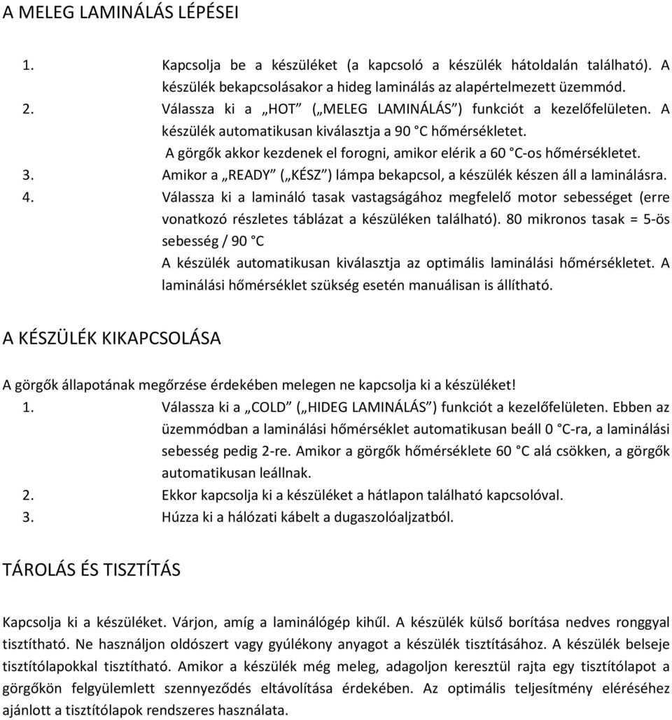 3. Amikor a READY ( KÉSZ ) lámpa bekapcsol, a készülék készen áll a laminálásra. 4.