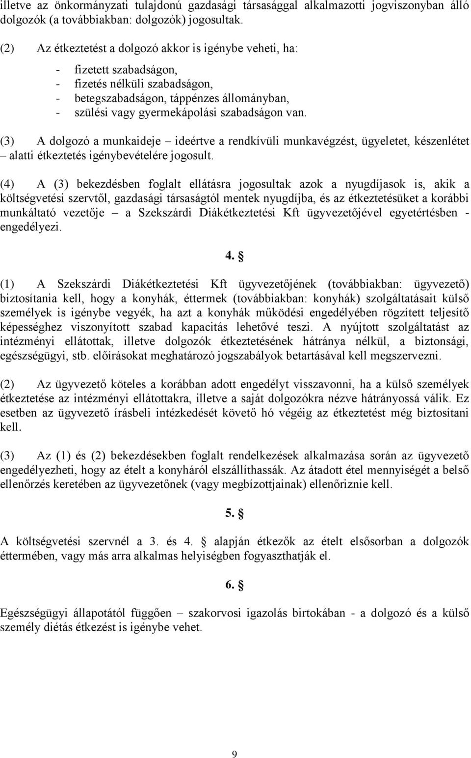 van. (3) A dolgozó a munkaideje ideértve a rendkívüli munkavégzést, ügyeletet, készenlétet alatti étkeztetés igénybevételére jogosult.