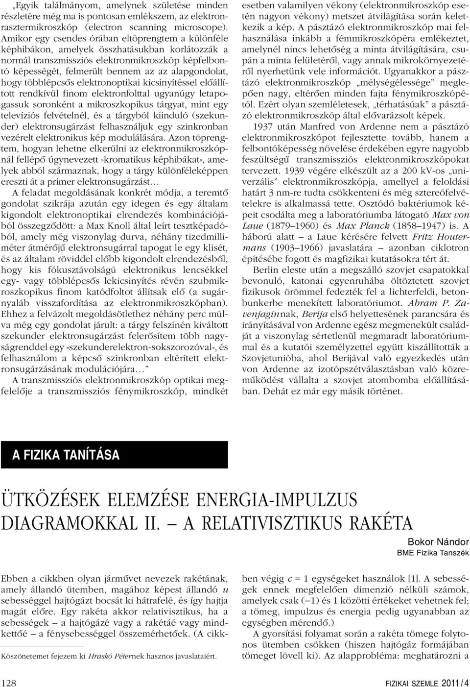 alapgondolat, hogy többlépcsôs elektronoptikai kicsinyítéssel elôállított rendkívül finom elektronfolttal ugyanúgy letapogassuk soronként a mikroszkopikus tárgyat, mint egy televíziós felvételnél, és