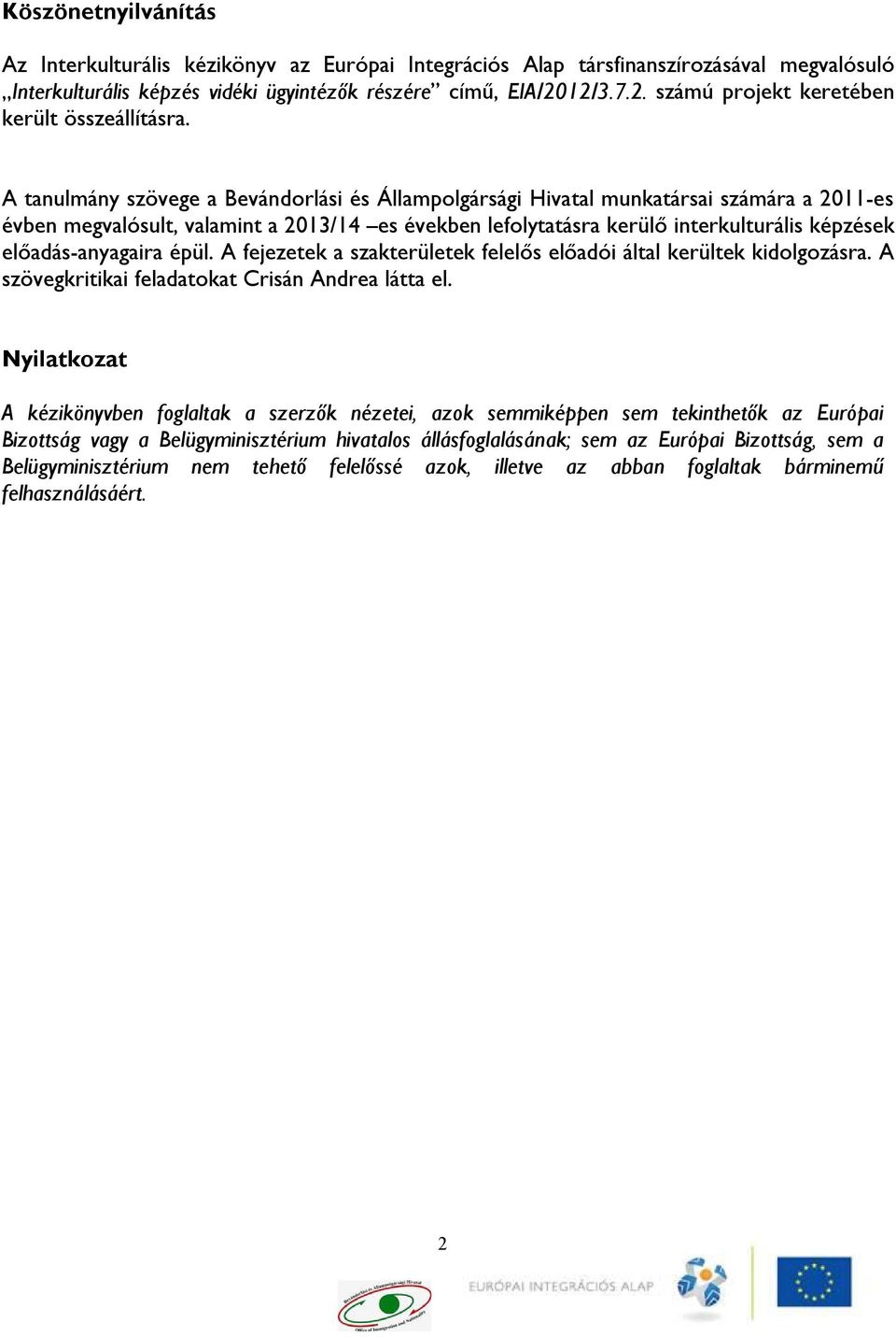A tanulmány szövege a Bevándorlási és Állampolgársági Hivatal munkatársai számára a 2011-es évben megvalósult, valamint a 2013/14 es években lefolytatásra kerülő interkulturális képzések