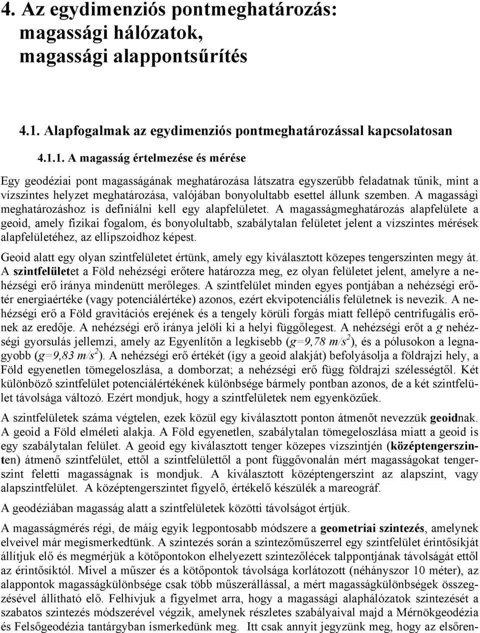 1. A magasság értelmezése és mérése Egy geodéziai pont magasságának meghatározása látszatra egyszerűbb feladatnak tűnik, mint a vízszintes helyzet meghatározása, valójában bonyolultabb esettel állunk