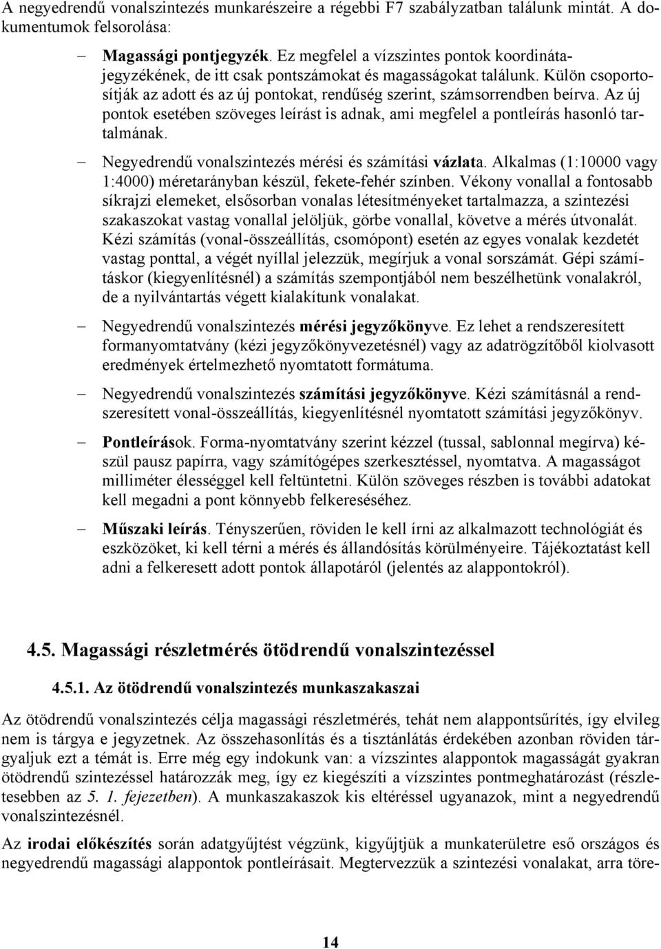 Az új pontok esetében szöveges leírást is adnak, ami megfelel a pontleírás hasonló tartalmának. Negyedrendű vonalszintezés mérési és számítási vázlata.