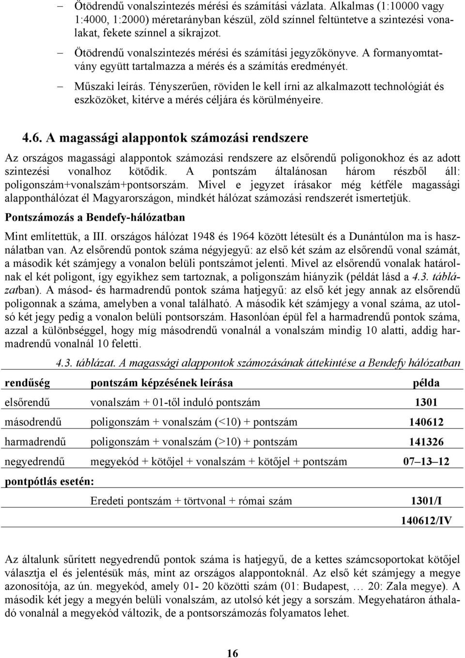 Tényszerűen, röviden le kell írni az alkalmazott technológiát és eszközöket, kitérve a mérés céljára és körülményeire. 4.6.