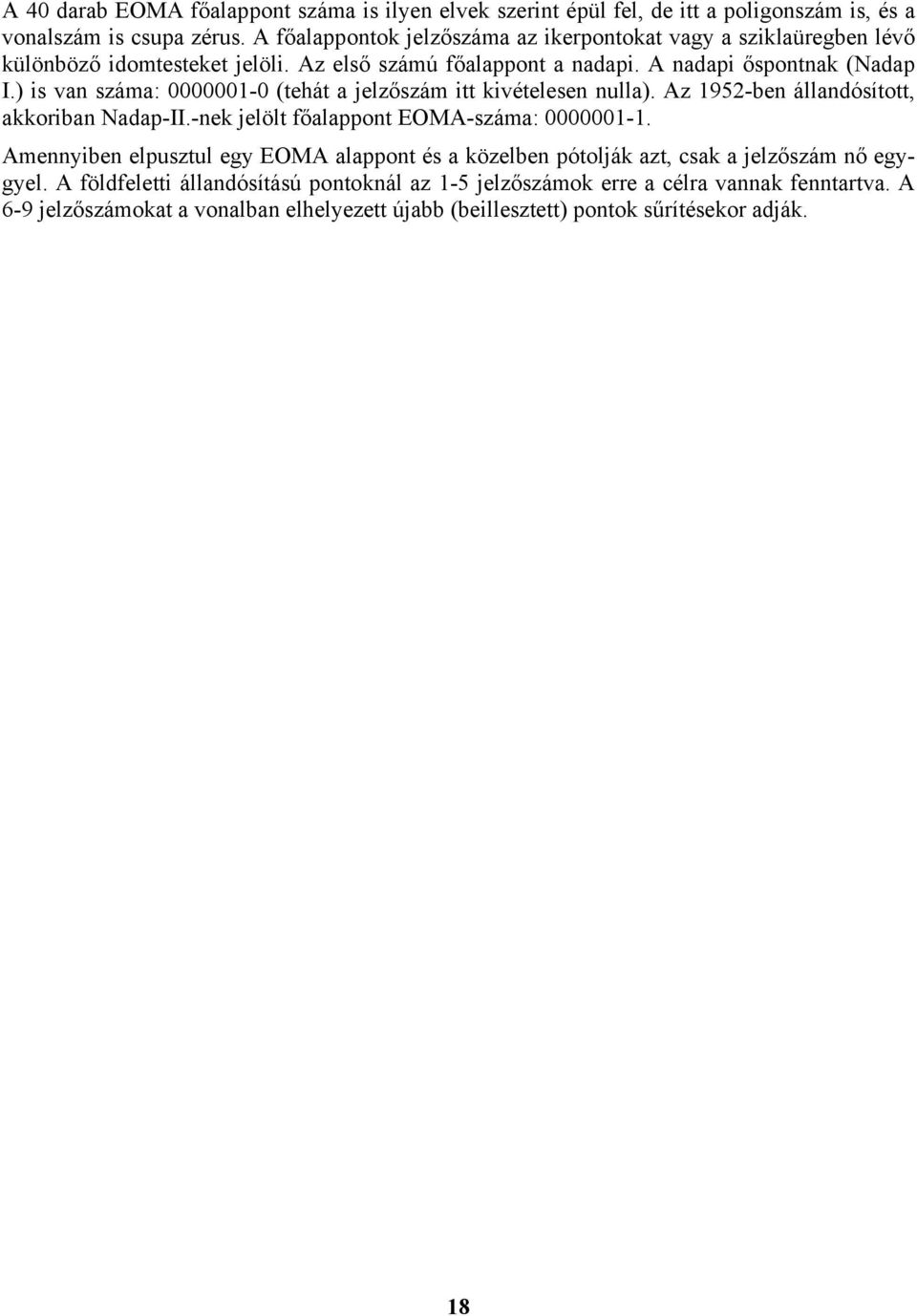 ) is van száma: 0000001-0 (tehát a jelzőszám itt kivételesen nulla). Az 1952-ben állandósított, akkoriban Nadap-II.-nek jelölt főalappont EOMA-száma: 0000001-1.