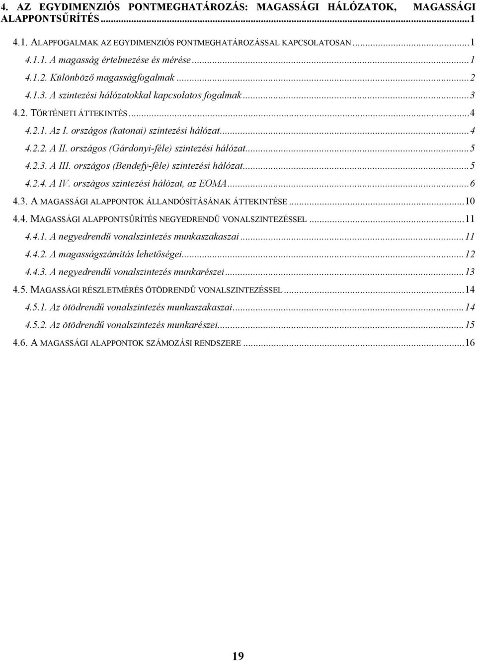 országos (Gárdonyi-féle) szintezési hálózat...5 4.2.3. A III. országos (Bendefy-féle) szintezési hálózat...5 4.2.4. A IV. országos szintezési hálózat, az EOMA...6 4.3. A MAGASSÁGI ALAPPONTOK ÁLLANDÓSÍTÁSÁNAK ÁTTEKINTÉSE.