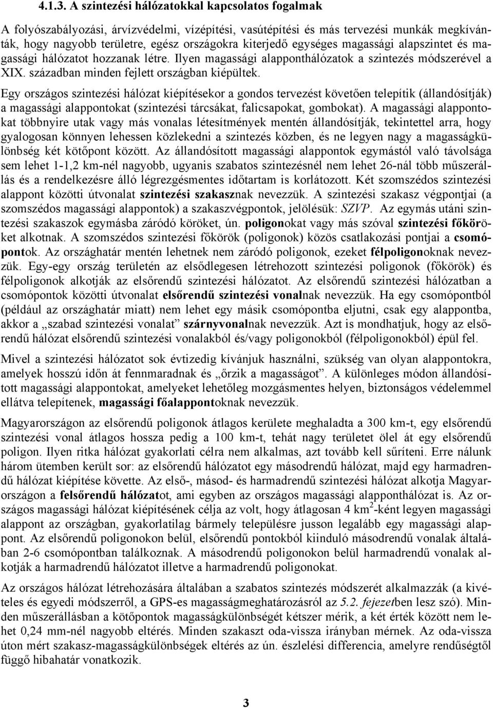 egységes magassági alapszintet és magassági hálózatot hozzanak létre. Ilyen magassági alapponthálózatok a szintezés módszerével a XIX. században minden fejlett országban kiépültek.