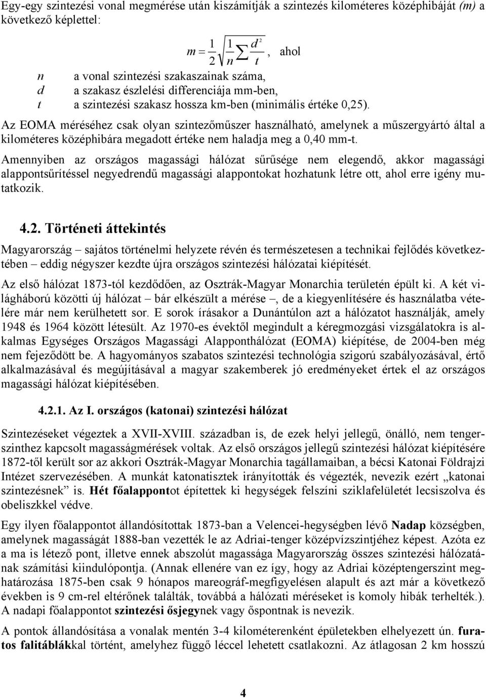 Az EOMA méréséhez csak olyan szintezőműszer használható, amelynek a műszergyártó által a kilométeres középhibára megadott értéke nem haladja meg a 0,40 mm-t.