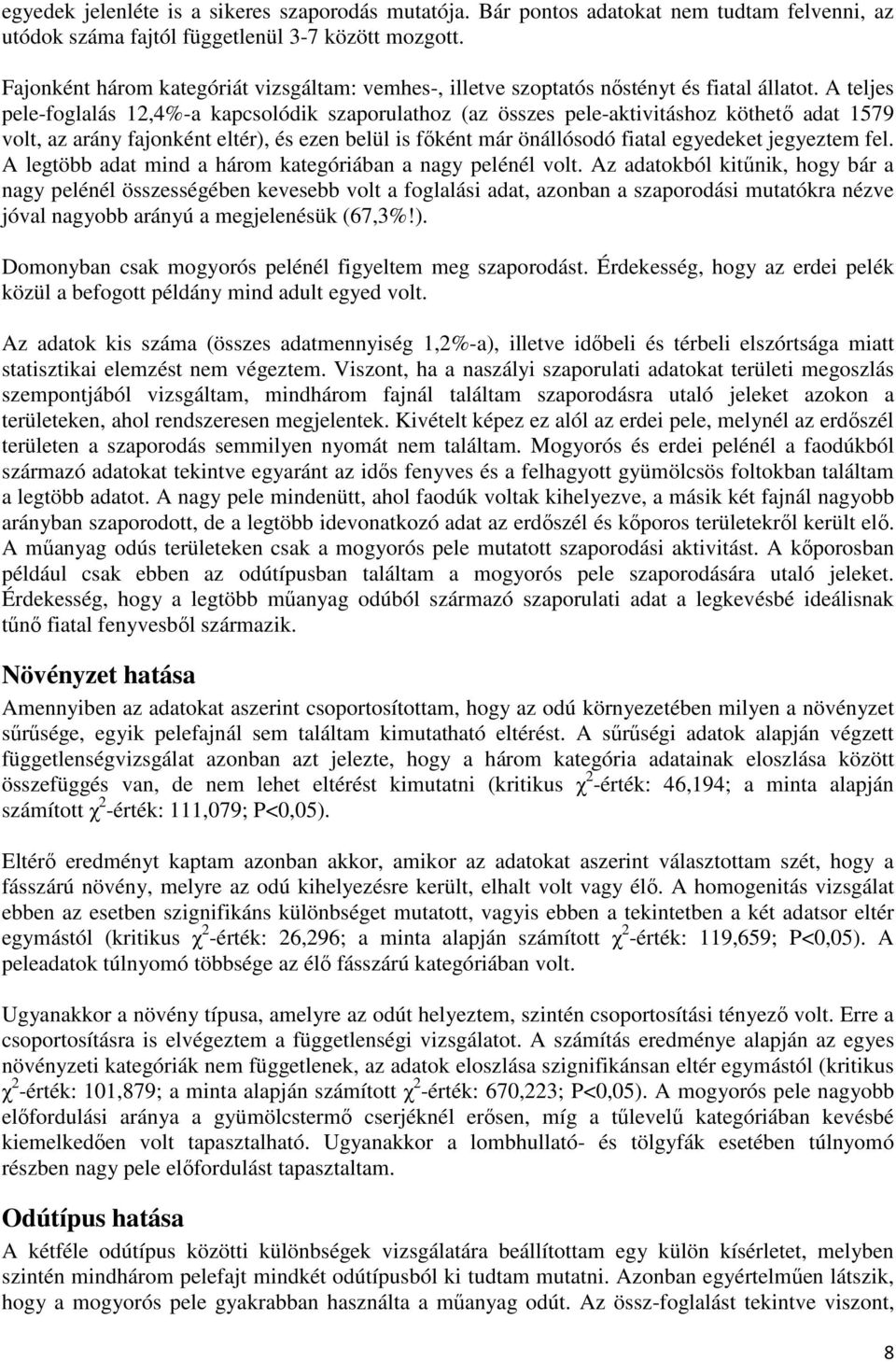 A teljes pele-foglalás 12,4%-a kapcsolódik szaporulathoz (az összes pele-aktivitáshoz köthető adat 1579 volt, az arány fajonként eltér), és ezen belül is főként már önállósodó fiatal egyedeket