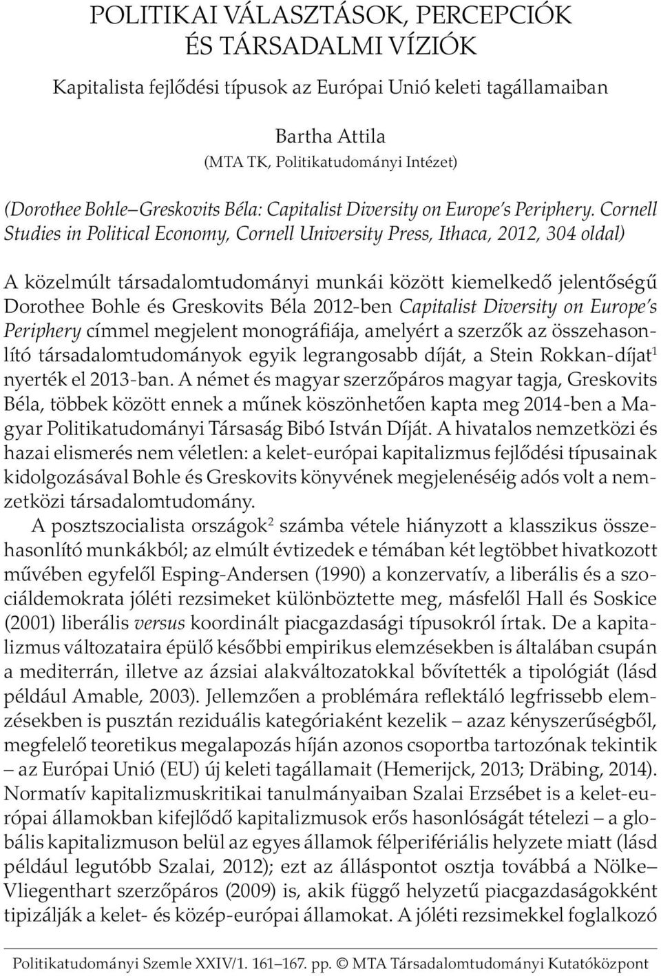 Cornell Studies in Political Economy, Cornell University Press, Ithaca, 2012, 304 oldal) A közelmúlt társadalomtudományi munkái között kiemelkedő jelentőségű Dorothee Bohle és Greskovits Béla