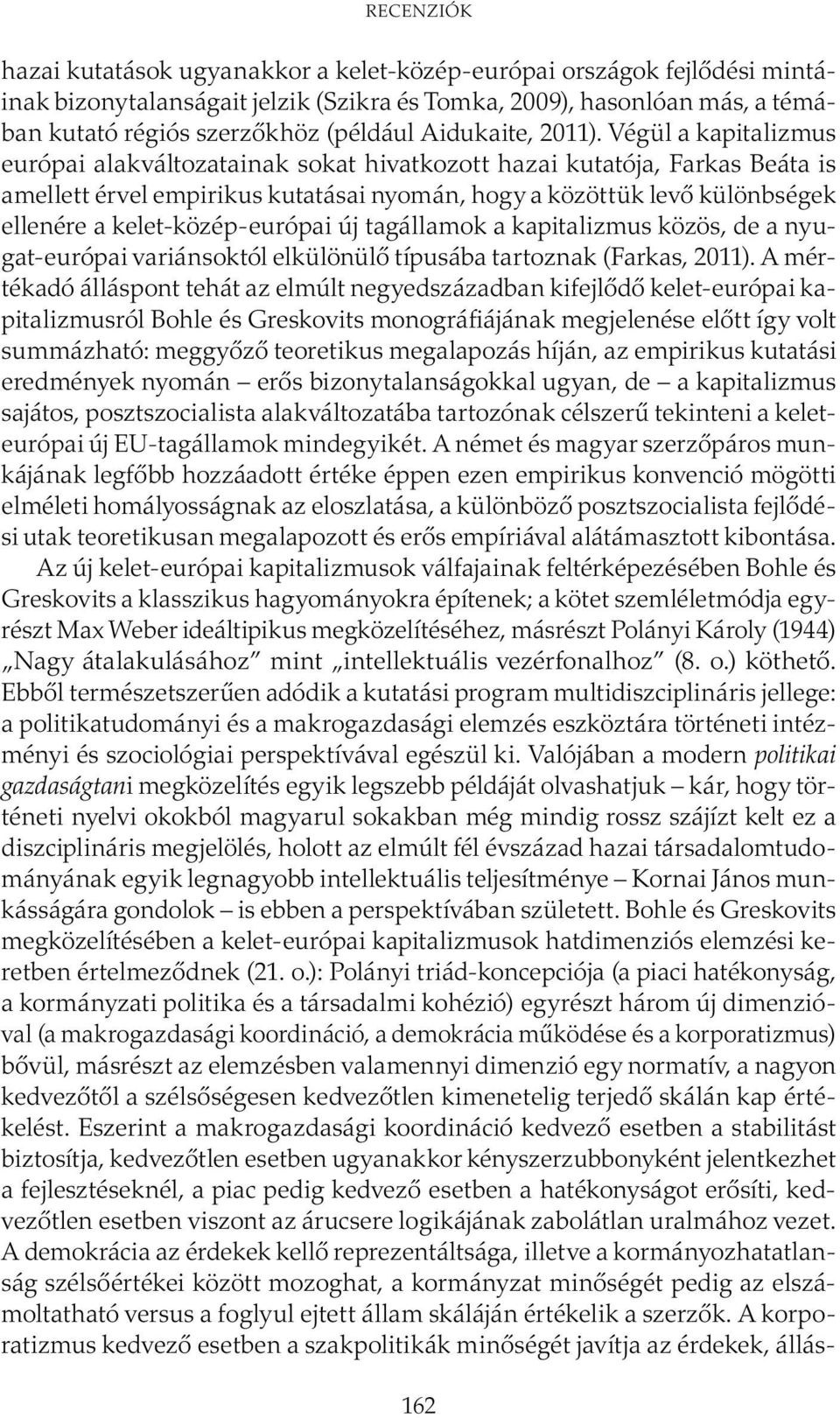 Végül a kapitalizmus európai alakváltozatainak sokat hivatkozott hazai kutatója, Farkas Beáta is amellett érvel empirikus kutatásai nyomán, hogy a közöttük levő különbségek ellenére a