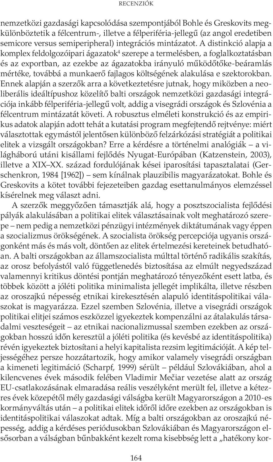 A distinkció alapja a komplex feldolgozóipari ágazatok 4 szerepe a termelésben, a foglalkoztatásban és az exportban, az ezekbe az ágazatokba irányuló működőtőke-beáramlás mértéke, továbbá a munkaerő