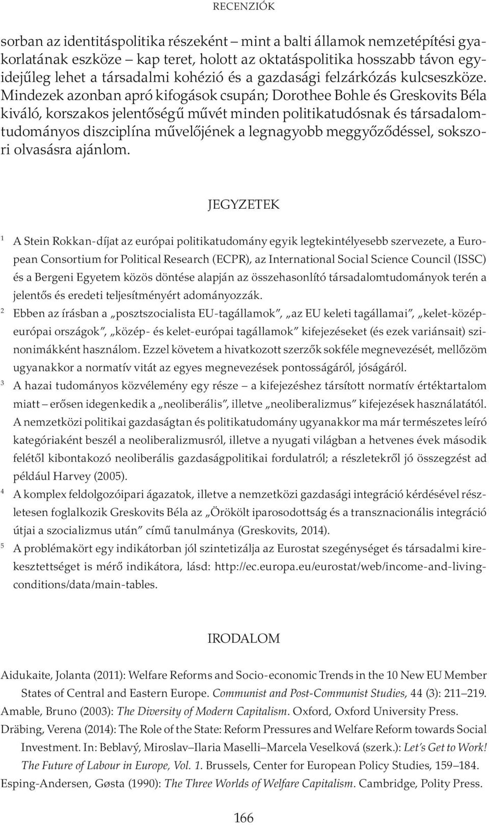 Mindezek azonban apró kifogások csupán; Dorothee Bohle és Greskovits Béla kiváló, korszakos jelentőségű művét minden politikatudósnak és társadalomtudományos diszciplína művelőjének a legnagyobb