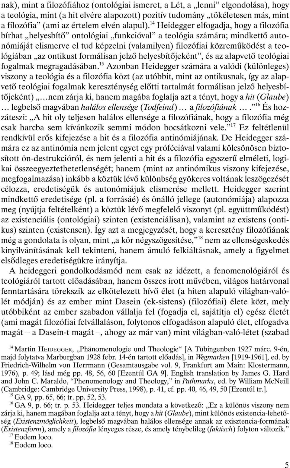 14 Heidegger elfogadja, hogy a filozófia bírhat helyesbítô ontológiai funkcióval a teológia számára; mindkettô autonómiáját elismerve el tud képzelni (valamilyen) filozófiai közremûködést a