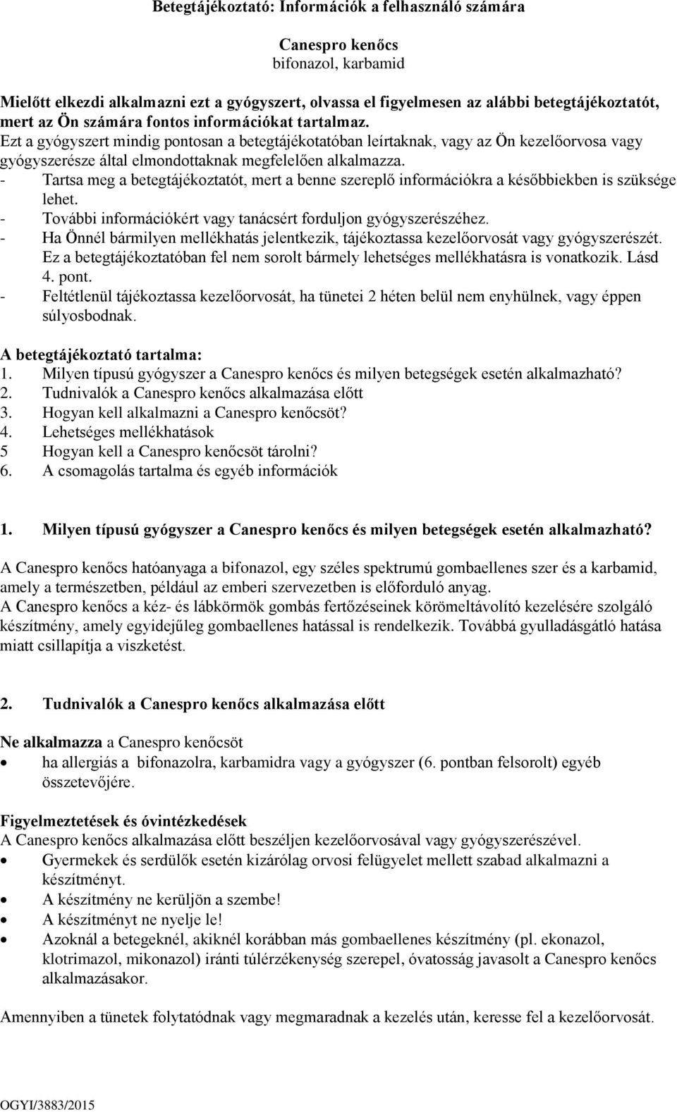 - Tartsa meg a betegtájékoztatót, mert a benne szereplő információkra a későbbiekben is szüksége lehet. - További információkért vagy tanácsért forduljon gyógyszerészéhez.