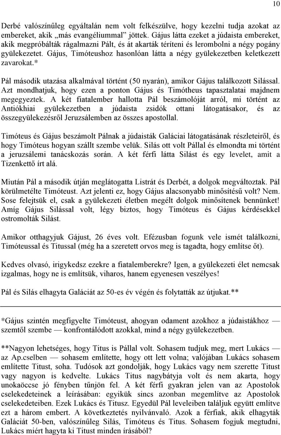 Gájus, Timóteushoz hasonlóan látta a négy gyülekezetben keletkezett zavarokat.* Pál második utazása alkalmával történt (50 nyarán), amikor Gájus találkozott Silással.
