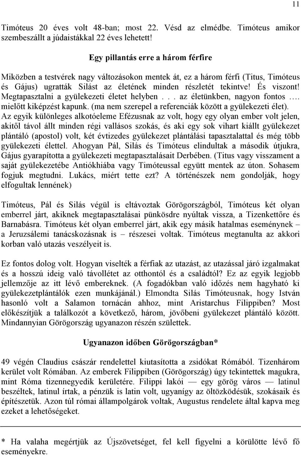 Megtapasztalni a gyülekezeti életet helyben... az életünkben, nagyon fontos. mielőtt kiképzést kapunk. (ma nem szerepel a referenciák között a gyülekezeti élet).