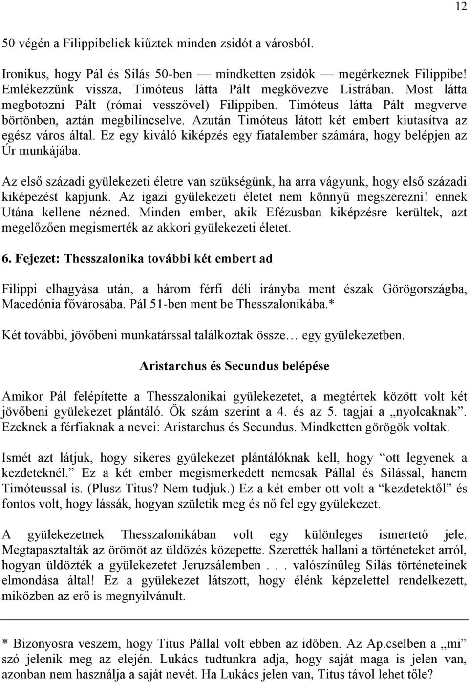Ez egy kiváló kiképzés egy fiatalember számára, hogy belépjen az Úr munkájába. Az első századi gyülekezeti életre van szükségünk, ha arra vágyunk, hogy első századi kiképezést kapjunk.
