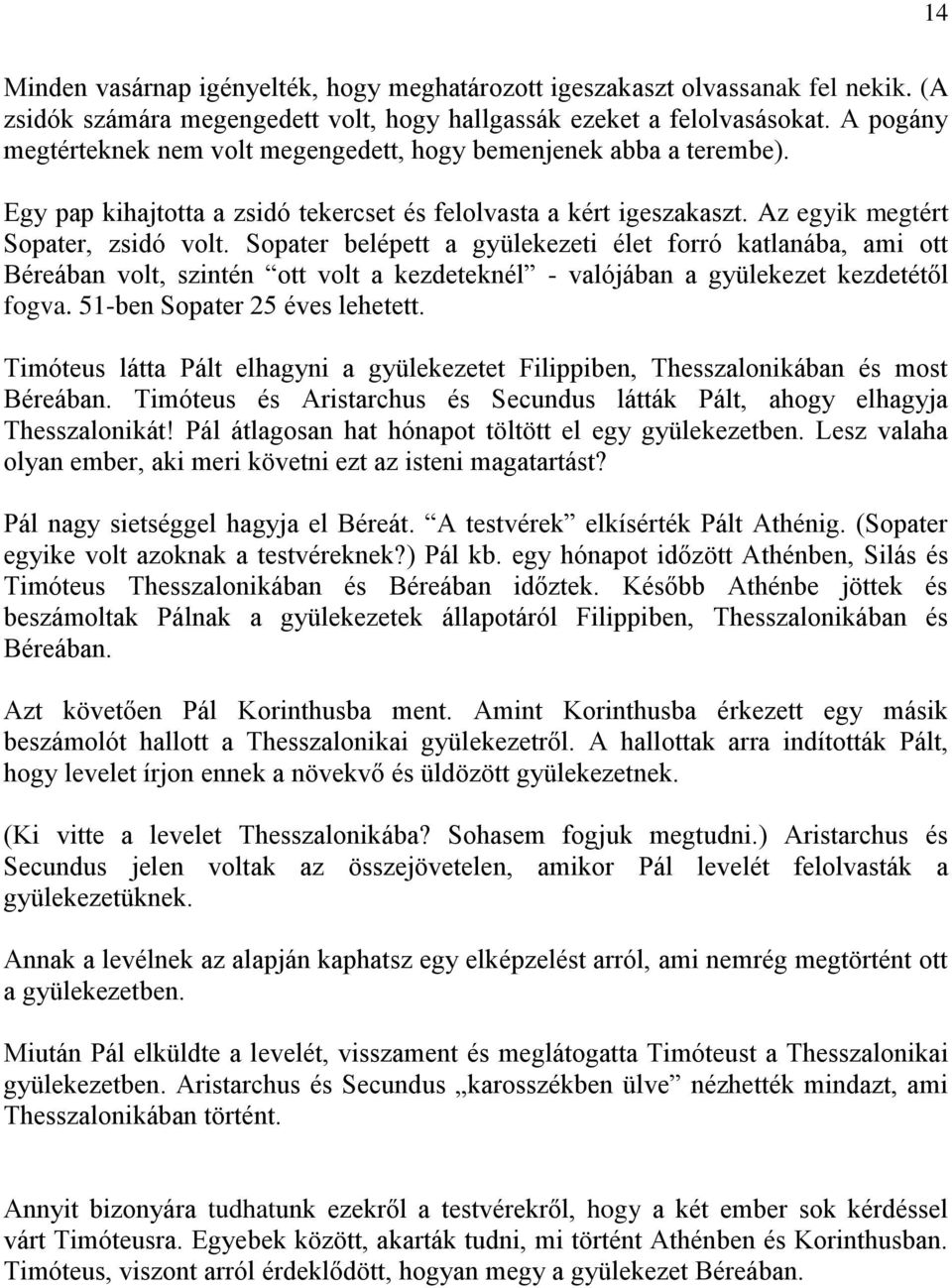 Sopater belépett a gyülekezeti élet forró katlanába, ami ott Béreában volt, szintén ott volt a kezdeteknél - valójában a gyülekezet kezdetétől fogva. 51-ben Sopater 25 éves lehetett.