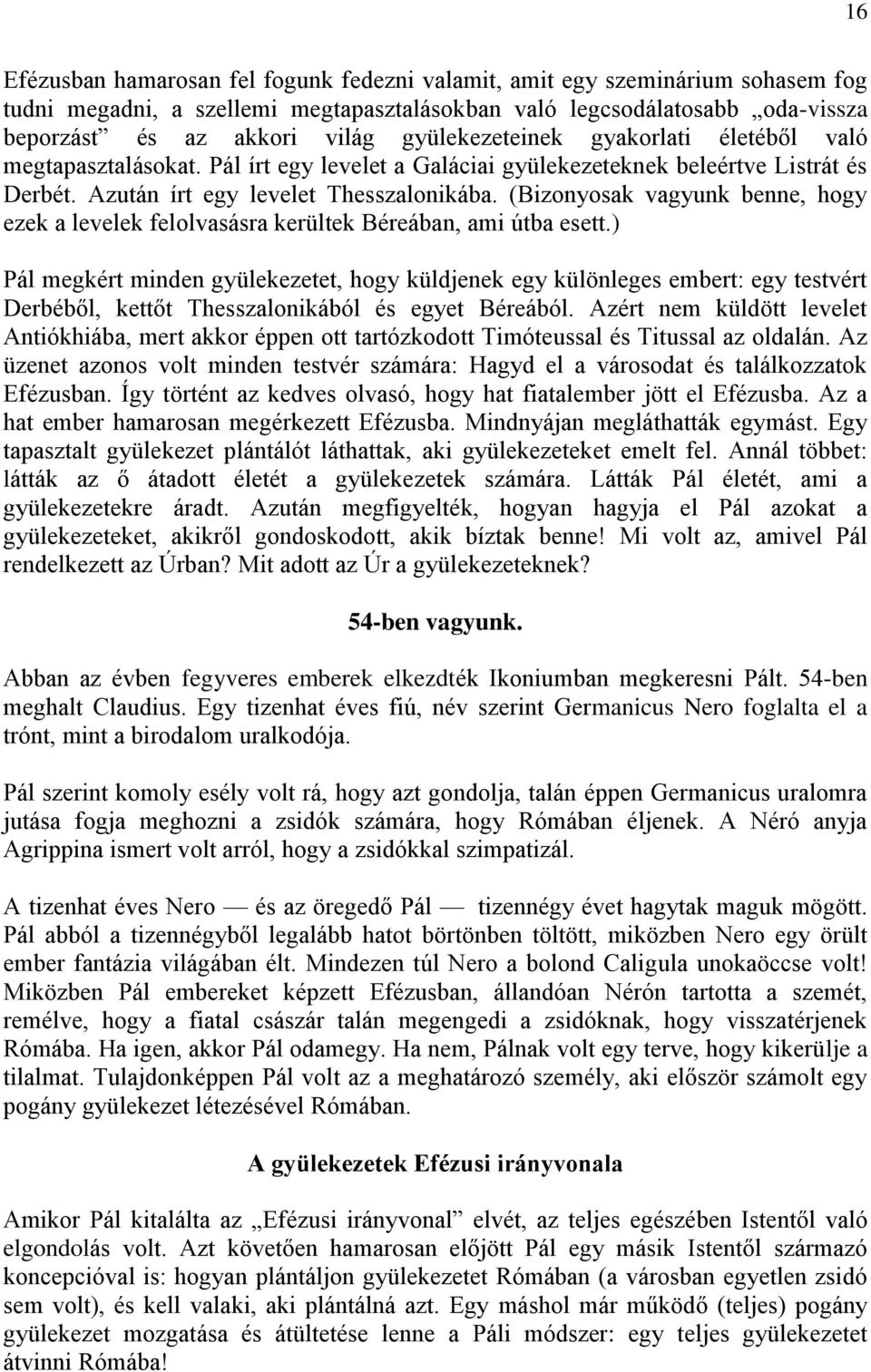 (Bizonyosak vagyunk benne, hogy ezek a levelek felolvasásra kerültek Béreában, ami útba esett.