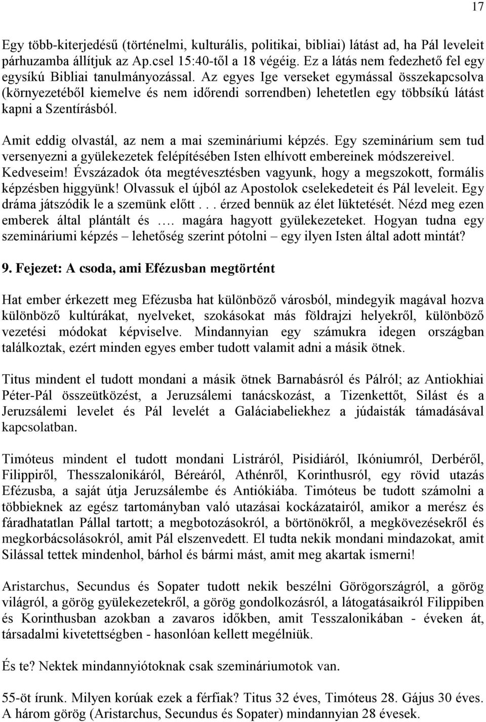 Az egyes Ige verseket egymással összekapcsolva (környezetéből kiemelve és nem időrendi sorrendben) lehetetlen egy többsíkú látást kapni a Szentírásból.