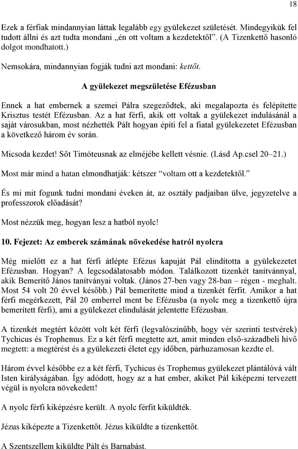 A gyülekezet megszületése Efézusban Ennek a hat embernek a szemei Pálra szegeződtek, aki megalapozta és felépítette Krisztus testét Efézusban.