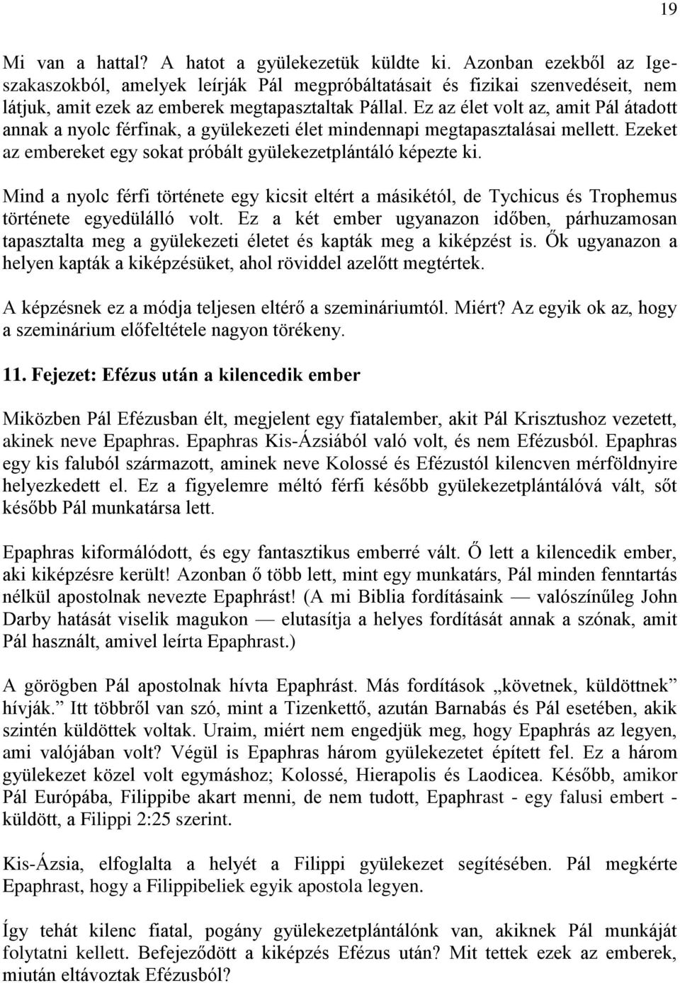 Ez az élet volt az, amit Pál átadott annak a nyolc férfinak, a gyülekezeti élet mindennapi megtapasztalásai mellett. Ezeket az embereket egy sokat próbált gyülekezetplántáló képezte ki.