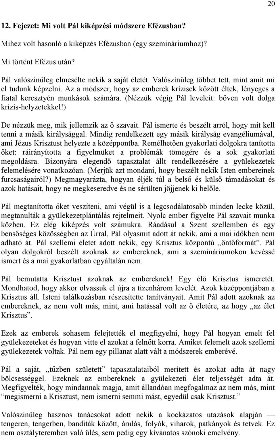(Nézzük végig Pál leveleit: bőven volt dolga krízis-helyzetekkel!) De nézzük meg, mik jellemzik az ő szavait. Pál ismerte és beszélt arról, hogy mit kell tenni a másik királysággal.