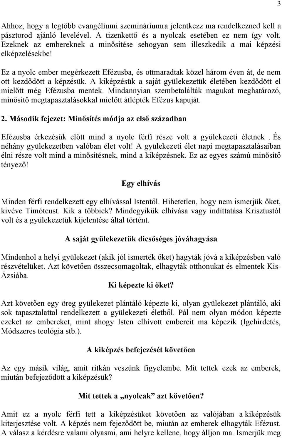 A kiképzésük a saját gyülekezetük életében kezdődött el mielőtt még Efézusba mentek. Mindannyian szembetalálták magukat meghatározó, minősítő megtapasztalásokkal mielőtt átlépték Efézus kapuját. 2.