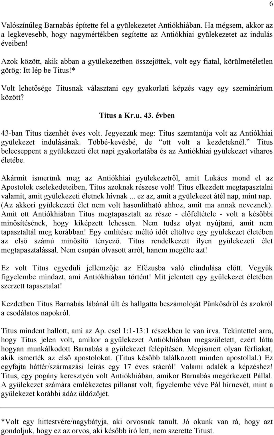 Titus a Kr.u. 43. évben 43-ban Titus tizenhét éves volt. Jegyezzük meg: Titus szemtanúja volt az Antiókhiai gyülekezet indulásának. Többé-kevésbé, de ott volt a kezdeteknél.