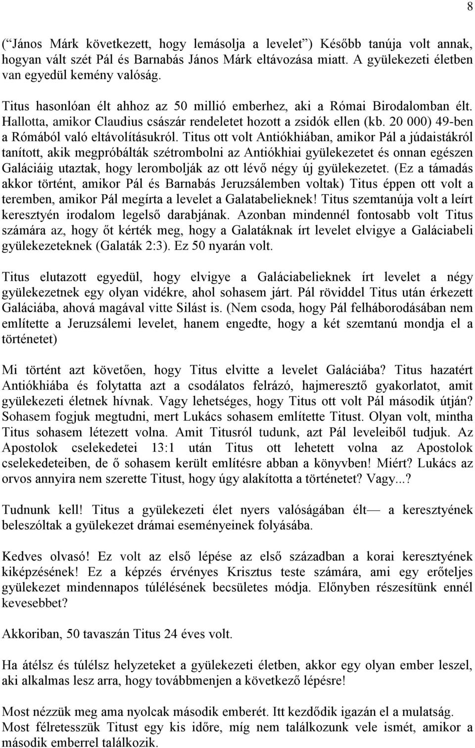 Titus ott volt Antiókhiában, amikor Pál a júdaistákról tanított, akik megpróbálták szétrombolni az Antiókhiai gyülekezetet és onnan egészen Galáciáig utaztak, hogy lerombolják az ott lévő négy új