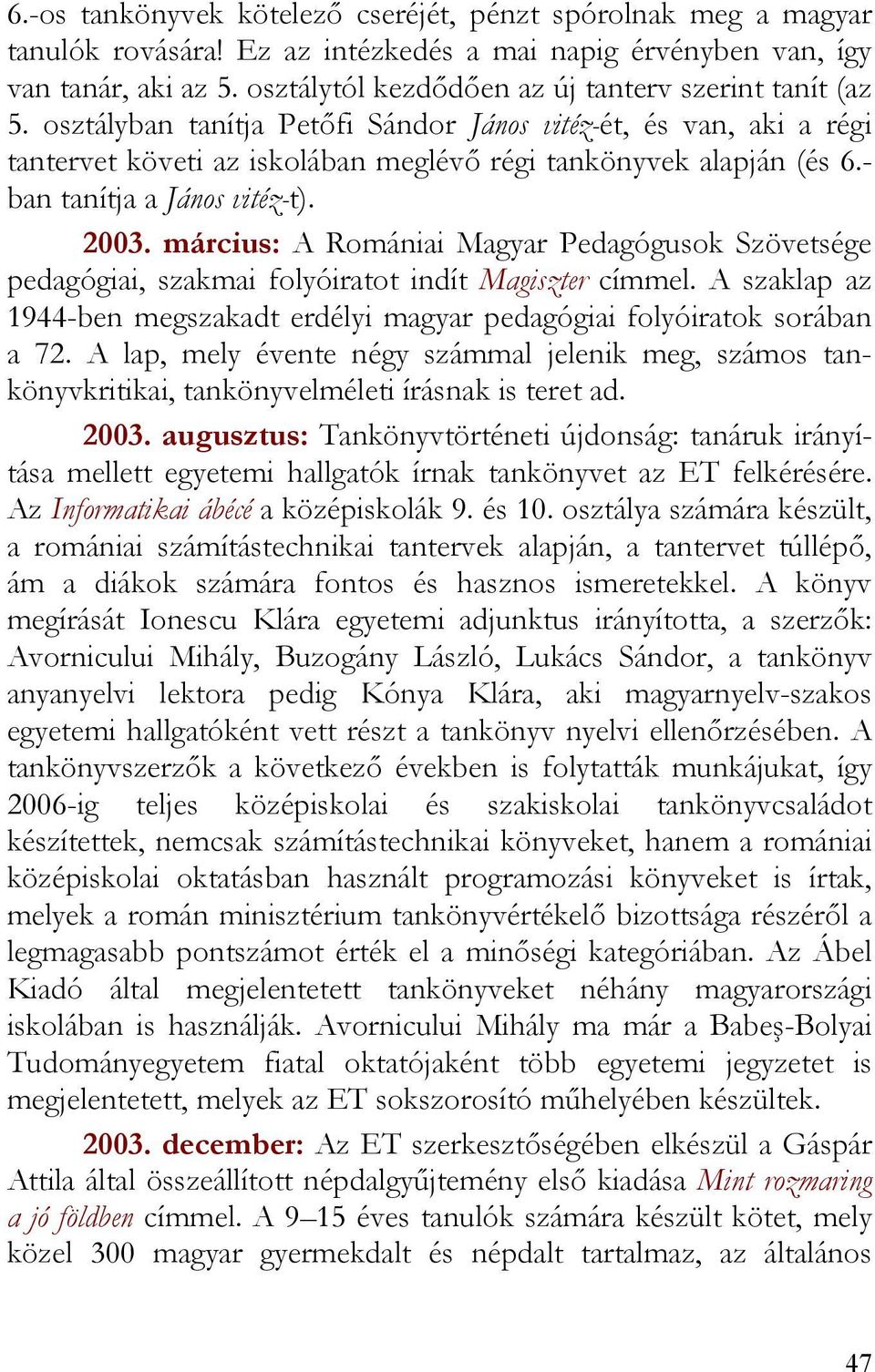 - ban tanítja a János vitéz-t). 2003. március: A Romániai Magyar Pedagógusok Szövetsége pedagógiai, szakmai folyóiratot indít Magiszter címmel.
