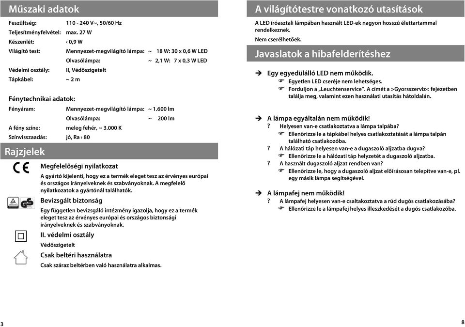 600 lm Olvasólámpa: Színvisszaadás: jó, Ra 80 Rajzjelek j h meleg fehér, ~ 3.