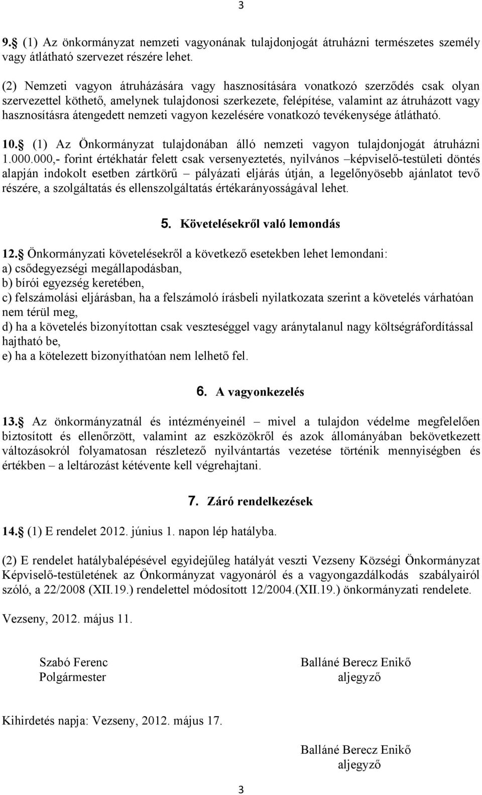 átengedett nemzeti vagyon kezelésére vonatkozó tevékenysége átlátható. 10. (1) Az Önkormányzat tulajdonában álló nemzeti vagyon tulajdonjogát átruházni 1.000.